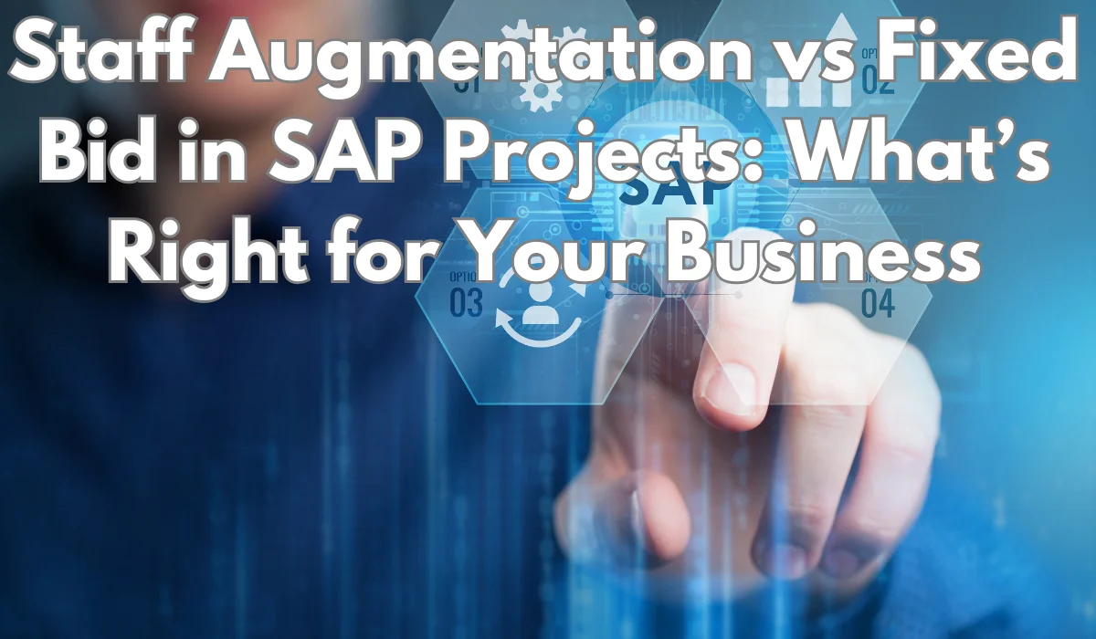 Staff Augmentation vs Fixed Bid in SAP Projects: What’s Right for Your Business?